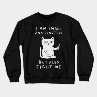 I Am Small And Sensitive But Also Fight Me 2 Crewneck Sweatshirt